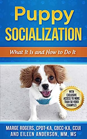 Puppy Socialization: What It Is and How to Do It by Marge Rogers, Eileen Anderson