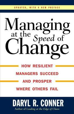 Managing at the Speed of Change: How Resilient Managers Succeed and Prosper Where Others Fail by Daryl R. Conner