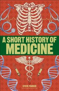 A Short History of Medicine by Steve Parker