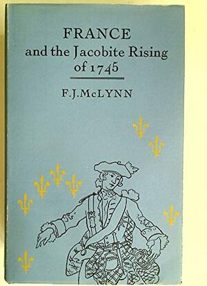 France and the Jacobite Rising of 1745 by Frank McLynn