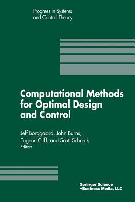 Computational Methods for Optimal Design and Control: Proceedings of the Afosr Workshop on Optimal Design and Control Arlington, Virginia 30 September by Scott Schreck, J. Borggaard, John Burns