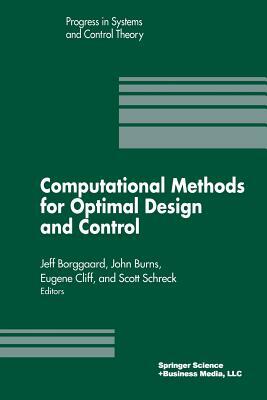 Computational Methods for Optimal Design and Control: Proceedings of the Afosr Workshop on Optimal Design and Control Arlington, Virginia 30 September by John Burns, J. Borggaard, Scott Schreck