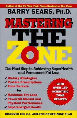 Mastering the Zone: The Next Step in Achieving Superhealth and Permanent Fat Loss by Barry Sears