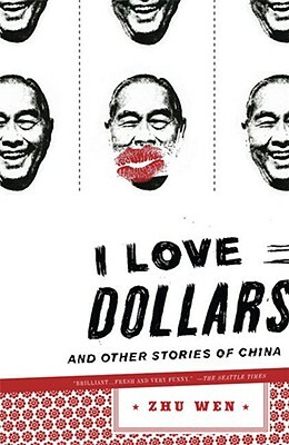 I Love Dollars: And Other Stories of China by Zhu Wen