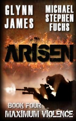 Arisen, Book Four - Maximum Violence by Michael Stephen Fuchs, Glynn James