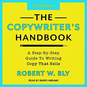 The Copywriter's Handbook: A Step-By-Step Guide to Writing Copy That Sells by Robert W. Bly