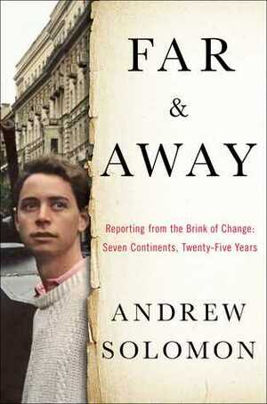 Far & Away: Reporting from the Brink of Change by Andrew Solomon