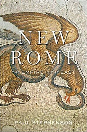 New Rome: The Empire in the East by Paul Stephenson