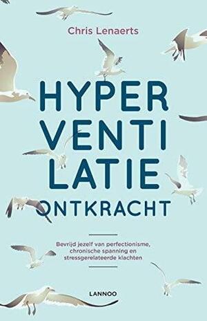 Hyperventilatie ontkracht: Bevrijd jezelf van perfectionisme, chronische spanning en stressgerelateerde klachten by Chris Lenaerts