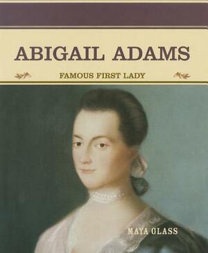 Abigail Adams: Famous First Lady by Maya Glass