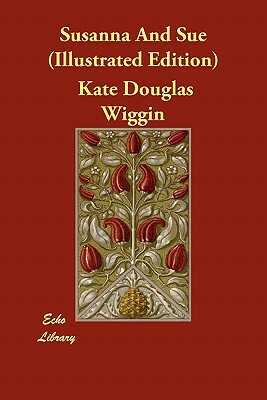 Susanna And Sue (Illustrated Edition) by Kate Douglas Wiggin