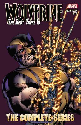 Wolverine: The Best There Is: The Complete Series by Charlie Huston, Juan José Ryp, Bryan Hitch