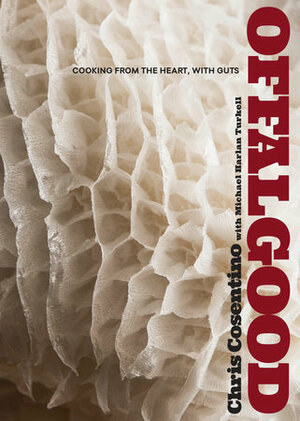 Offal Good: Cooking from the Heart, with Guts by Chris Cosentino