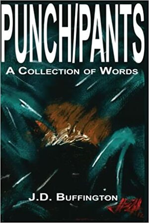 Punch/Pants - A Collection of Words by J.D. Buffington