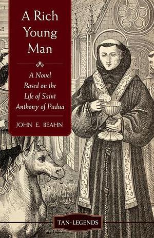 A Rich Young Man: A Novel Based on the Life of Saint Anthony of Padua by John E. Beahn, John E. Beahn