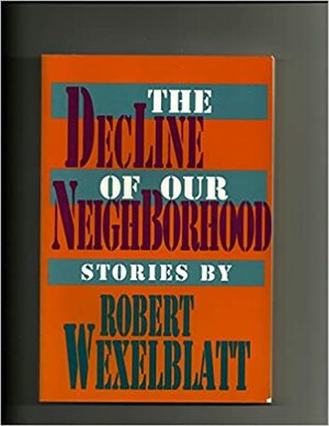 Decline Of Our Neighborhood by Robert Wexelblatt