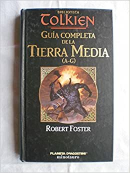 Guía Completa de la Tierra Media. A-G by Elías Sarhan Assy, Robert Foster