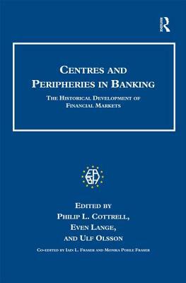 Centres and Peripheries in Banking: The Historical Development of Financial Markets by Iain L. Fraser, Even Lange, Ulf Olsson