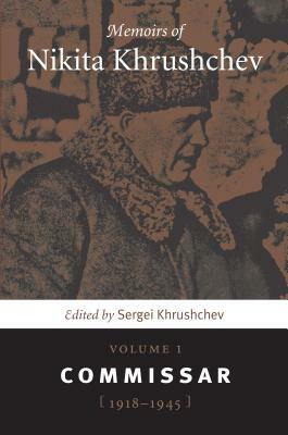 Memoirs of Nikita Khrushchev: Volume 1: Commissar, 1918-1945 by 
