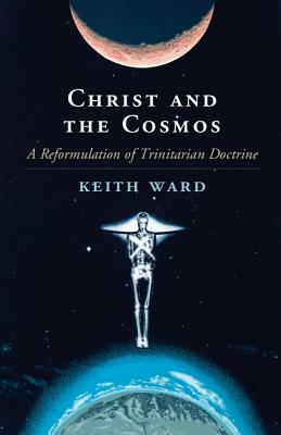 Christ and the Cosmos: A Reformulation of Trinitarian Doctrine by Keith Ward