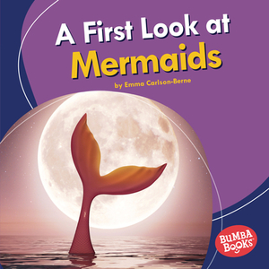 A First Look at Mermaids by Emma Carlson-Berne