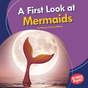 A First Look at Mermaids by Emma Carlson Berne