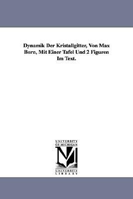 Dynamik Der Kristallgitter, Von Max Born, Mit Einer Tafel Und 2 Figuren Im Text. by Max Born
