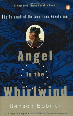 Angel in the Whirlwind: The Triumph of the American Revolution by Benson Bobrick