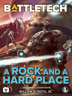 BattleTech: A Rock and a Hard Place (A Gray Death Legion Novel) by William H. Keith Jr.