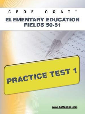 Ceoe Osat Elementary Education Fields 50-51 Practice Test 1 by Sharon A. Wynne