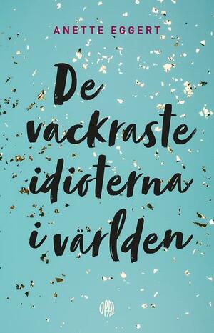 De vackraste idioterna i världen by Anette Eggert