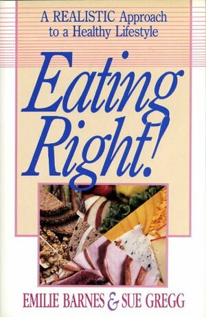 Eating Right A Realistic Approach To A Healthy Life Style by Emile Barnes, Sue Gregg