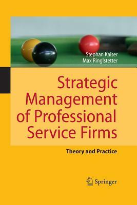 Strategic Management of Professional Service Firms: Theory and Practice by Stephan Kaiser, Max Josef Ringlstetter