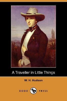 A Traveller in Little Things by W.H. Hudson