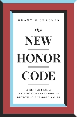 The New Honor Code: A Simple Plan for Raising Our Standards and Restoring Our Good Names by Grant McCracken
