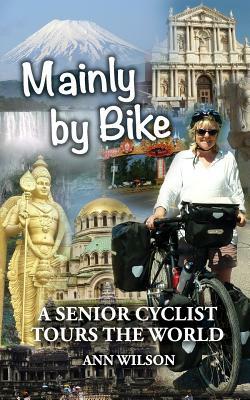 Mainly by Bike: A Senior Cyclist Tours the World by Ann Marie Wilson