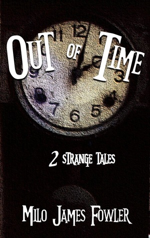 Out of Time: 2 Strange Tales by Milo James Fowler