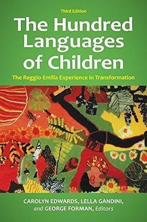 The Hundred Languages of Children: The Reggio Emilia Experience in Transformation by Lella Gandini, Carolyn Edwards, Carolyn Edwards, George Forman