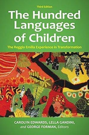 The Hundred Languages of Children: The Reggio Emilia Experience in Transformation by George Forman, Carolyn Edwards, Carolyn Edwards, Lella Gandini