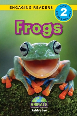 Frogs: Animals That Make a Difference! (Engaging Readers, Level 2) by Ashley Lee