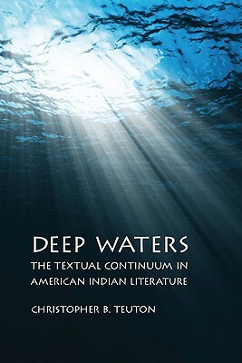 Deep Waters: The Textual Continuum in American Indian Literature by Christopher B. Teuton