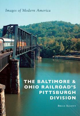 The Baltimore & Ohio Railroad's Pittsburgh Division by Bruce Elliott