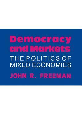 Democracy and Markets by John R. Freeman