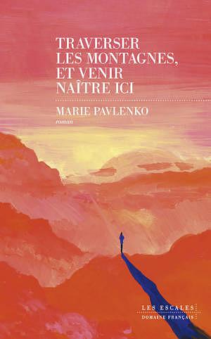 Traverser les montagnes et venir naître ici by Marie Pavlenko