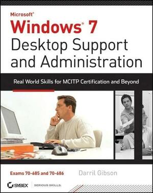 Windows 7 Desktop Support and Administration: Real World Skills for MCITP Certification and Beyond by Darril Gibson