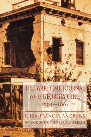 The War-Time Journal of a Georgia Girl, 1864-1865 by Jean V. Berlin, Eliza Frances Andrews