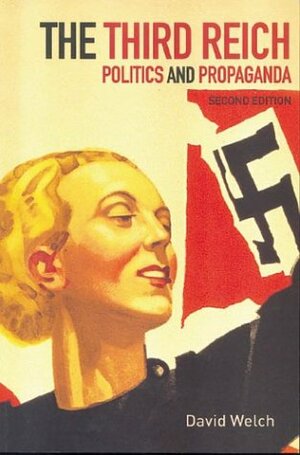 The Third Reich: Politics and Propaganda by David Welch