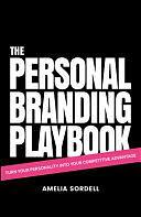 The Personal Branding Playbook: Turn Your Personality Into Your Competitive Advantage by Amelia Sordell