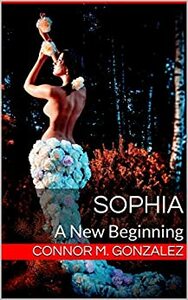 Sophia: A New Beginning (Savage Series Book 1) by Connor M. Gonzalez