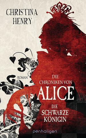 Die Chroniken von Alice - Die Schwarze Königin by Christina Henry